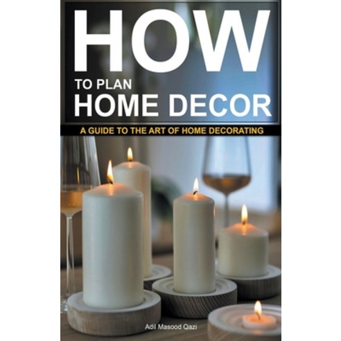 (영문도서) "How to Plan Home Decor: A Guide to The Art of Home Decorating Paperback, Adil Masood Qazi, English, 9798224725625