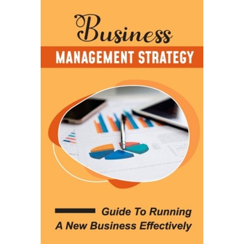 (영문도서) Business Management Strategy: Guide To Running A New Business Effectively: Tips For Developin... Paperback, Independently Published, English, 9798453651429