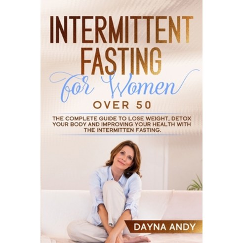 Intermittent Fasting for Women Over 50: The Complete Guide To Lose Weight Detox your Body and Impro... Paperback, Independently Published, English, 9798634458977