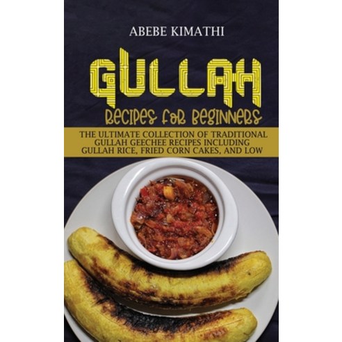 (영문도서) Gullah Recipes for Beginners: The Ultimate Collection of Traditional Gullah Geechee Recipes I... Hardcover, Abebe Kimathi, English, 9781802899566