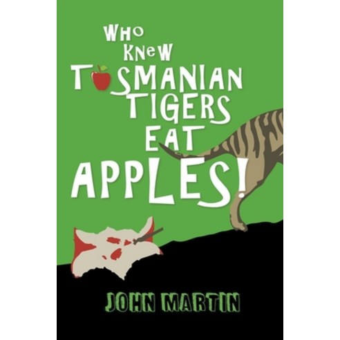 Who Knew Tasmanian Tigers Eat Apples! Paperback, John Martin, English, 9781393483793