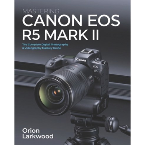 (영문도서) Mastering Canon EOS R5 Mark II: The Complete Digital Photography & Videography... Paperback, Independently Published, English, 9798341192904