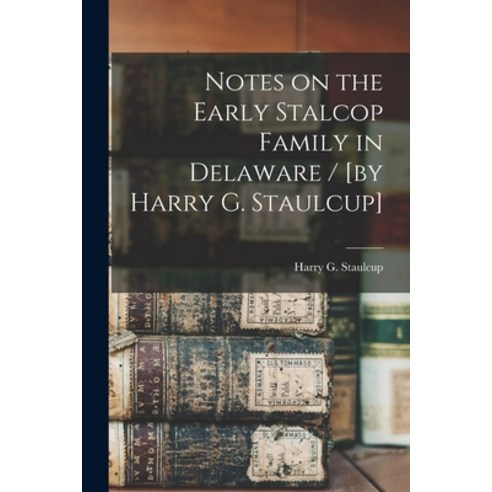 (영문도서) Notes on the Early Stalcop Family in Delaware / [by Harry G. Staulcup] Paperback, Hassell Street Press, English, 9781014240859