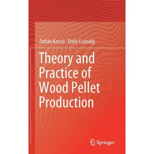 Theory and Practice of Wood Pellet Production Hardcover, Springer