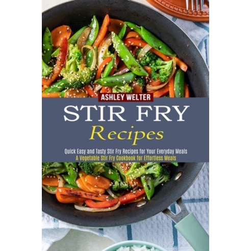 Stir Fry Recipes: A Vegetable Stir Fry Cookbook for Effortless Meals (Quick Easy and Tasty Stir Fry ... Paperback, Sharon Lohan, English, 9781990334481