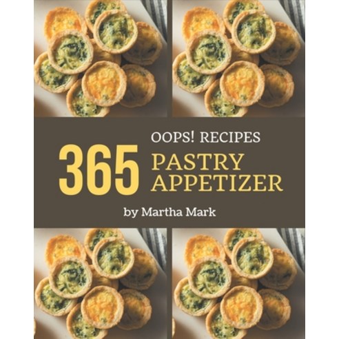 Oops! 365 Pastry Appetizer Recipes: A Pastry Appetizer Cookbook You Will Need Paperback, Independently Published, English, 9798573265032