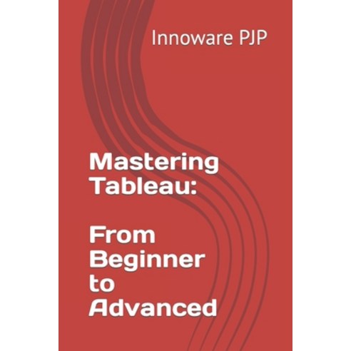 (영문도서) Mastering Tableau: From Beginner to Advanced Paperback, Independently Published, English, 9798851523199