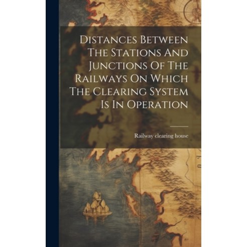 (영문도서) Distances Between The Stations And Junctions Of The Railways On Which The Clearing System Is ... Hardcover, Legare Street Press, English, 9781020540561