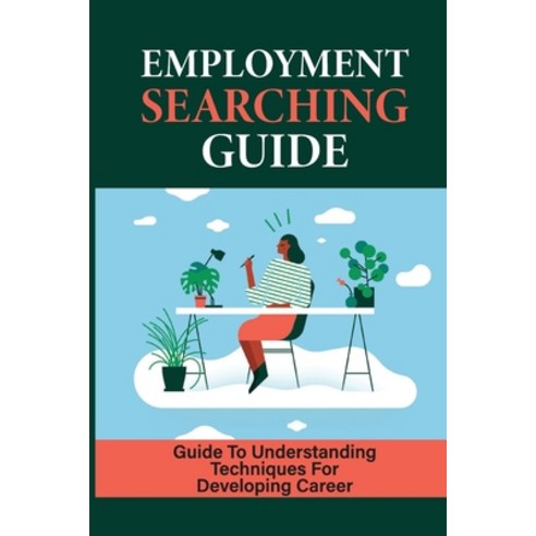 (영문도서) Emloyment Searching Guide: Guide To Understanding Techniques For Developing Career: Job Searc... Paperback, Independently Published, English, 9798546792268