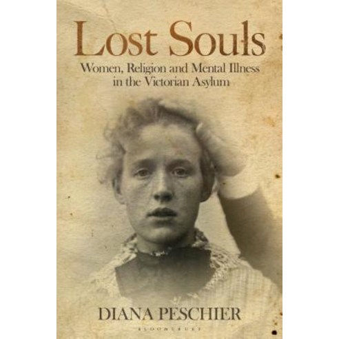 Lost Souls: Women Religion and Mental Illness in the Victorian Asylum Hardcover, Bloomsbury Publishing PLC, English, 9781788318075
