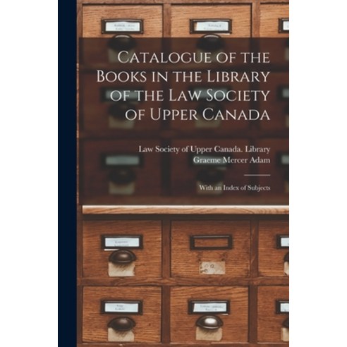 (영문도서) Catalogue of the Books in the Library of the Law Society of Upper Canada: With an Index of Su... Paperback, Legare Street Press, English, 9781014216106