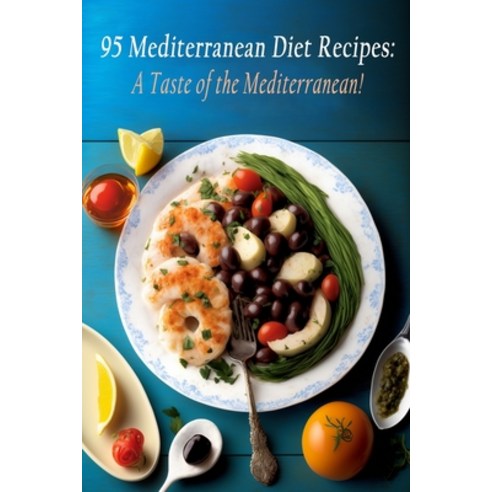 (영문도서) 95 Mediterranean Diet Recipes: A Taste of the Mediterranean! Paperback, Independently Published, English, 9798399329710