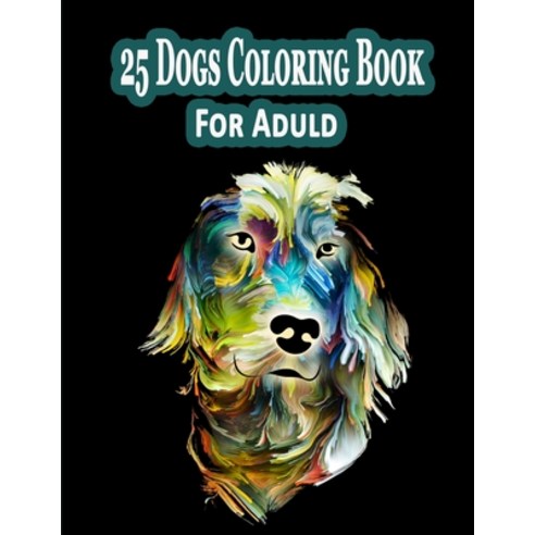 25 Dogs Coloring Book For Adult: Lovable Dogs Coloring Book: Doodle Dogs Coloring Book for Adults (C... Paperback, Independently Published, English, 9798563802605