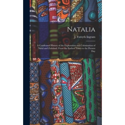 (영문도서) Natalia: A Condensed History of the Exploration and Colonisation of Natal and Zululand. From ... Hardcover, Legare Street Press, English, 9781018171661