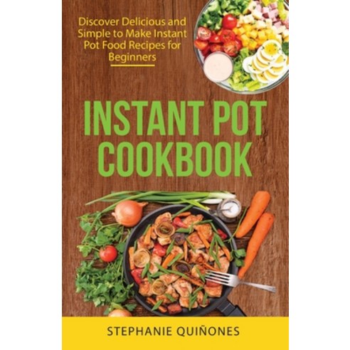 Instant Pot Cookbook: Discover Delicious and Simple to Make Instant Pot Food Recipes for Beginners Paperback, Independently Published