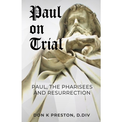 Paul on Trial: Paul the Pharisees and the Resurrection: Proof that Paul''s Doctrine of the Resurrect... Paperback, Independently Published