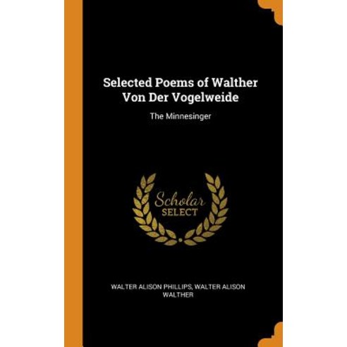 (영문도서) Selected Poems of Walther Von Der Vogelweide: The Minnesinger Hardcover, Franklin Classics Trade Press, English, 9780344358906