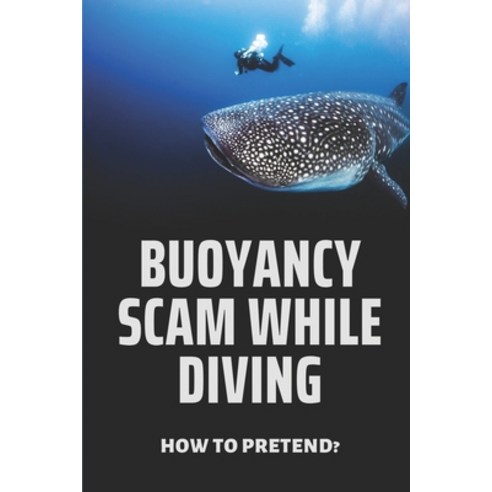 (영문도서) Buoyancy Scam While Diving: How To Pretend?: How To Improve Buoyancy Diving Paperback, Independently Published, English, 9798530872976