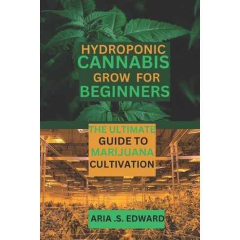 (영문도서) Hydroponic Cannabis Grow for Beginners: The Ultimate Guide to Marijuana Cultivation Paperback, Independently Published, English, 9798877595170