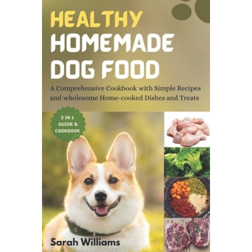 (영문도서) Healthy Homemade Dog Food: A Comprehensive Cookbook with Simple Recipes and wholesome Home-co... Paperback, Independently Published, English, 9798870472102