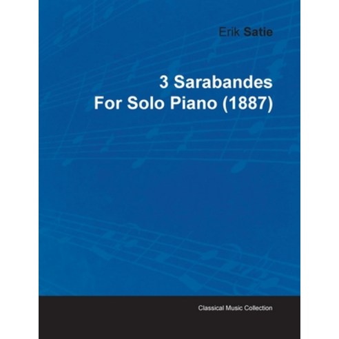 3 Sarabandes by Erik Satie for Solo Piano (1887) Paperback, Classic Music Collection, English, 9781446515938
