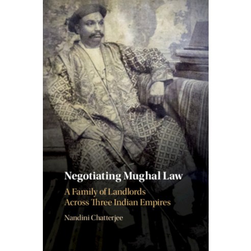 Negotiating Mughal Law: A Family of Landlords Across Three Indian Empires Hardcover, Cambridge University Press
