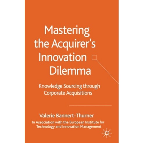 (영문도서) Mastering the Acquirer''s Innovation Dilemma: Knowledge Sourcing Through Corporate Acquisitions Paperback, Palgrave MacMillan, English, 9781349524396