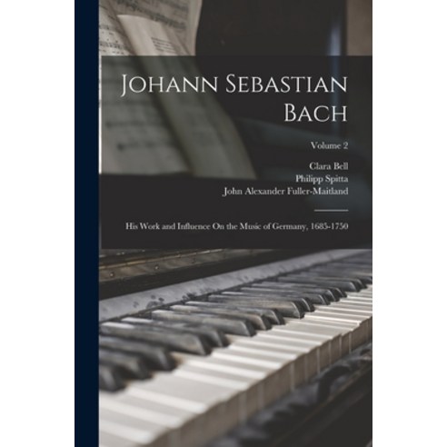 (영문도서) Johann Sebastian Bach: His Work and Influence On the Music of Germany 1685-1750; Volume 2 Paperback, Legare Street Press, English, 9781016344067