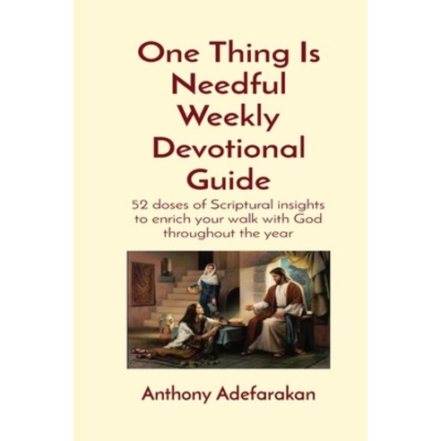 One Thing Is Needful Weekly Devotional Guide: 52 doses of Scriptural ...