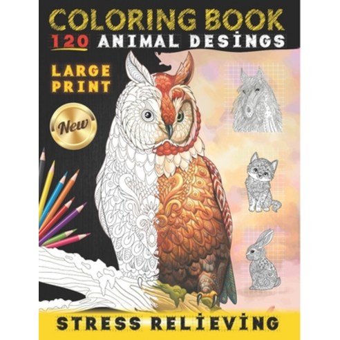 120 Animals Coloring Book: Large Print of Horses Owls Dogs Cats Lions Elephants and a lot more... Paperback, Independently Published, English, 9798597526744