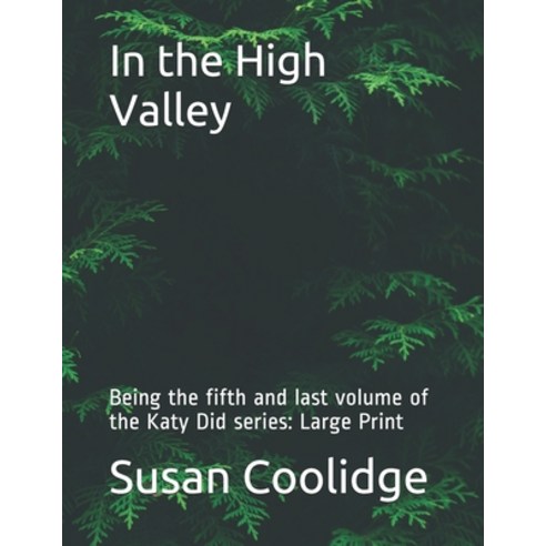 In the High Valley: Being the fifth and last volume of the Katy Did series: Large Print Paperback, Independently Published, English, 9798562079213