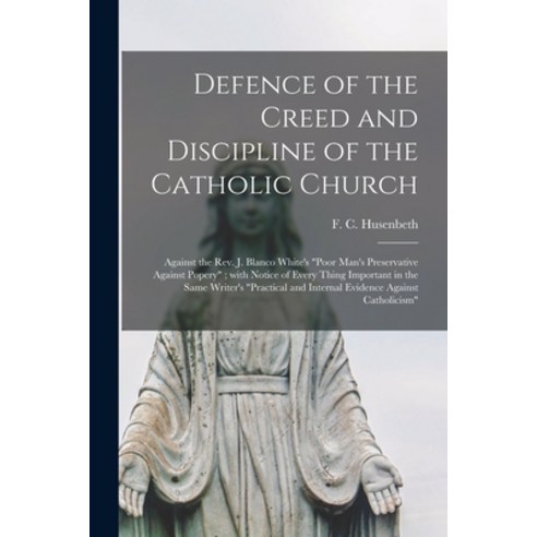 (영문도서) Defence of the Creed and Discipline of the Catholic Church: Against the Rev. J. Blanco White''... Paperback, Legare Street Press, English, 9781015156241