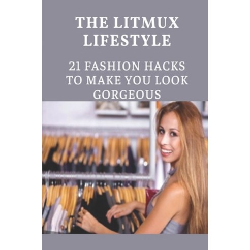 (영문도서) The Litmux Lifestyle: 21 Fashion Hacks To Make You Look Gorgeous: Fashion Tips And Tricks For... Paperback, Independently Published, English, 9798546025175