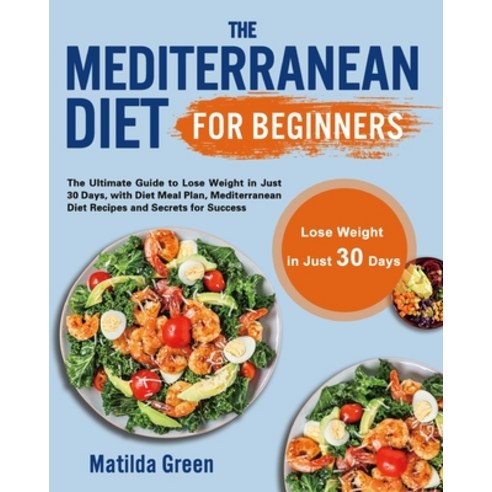 The Mediterranean Diet for Beginners: The Ultimate Guide to Lose Weight in Just 30 Days with Diet M... Paperback, Esteban McCarter, English, 9781801210201