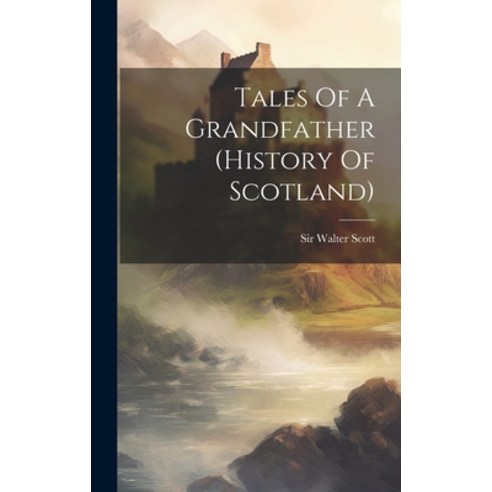 (영문도서) Tales Of A Grandfather (history Of Scotland) Hardcover, Legare Street Press, English, 9781020460852