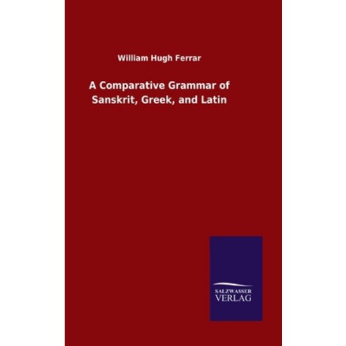 A Comparative Grammar of Sanskrit Greek and Latin Hardcover, Salzwasser-Verlag Gmbh