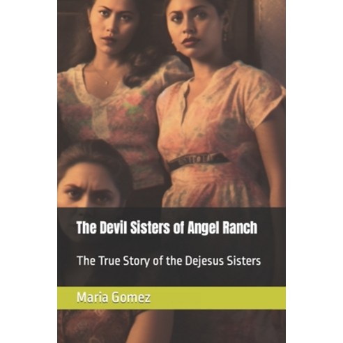 (영문도서) The Devil Sisters of Angel Ranch: The True Story of the Dejesus Sisters Paperback, Independently Published, English, 9798394963001