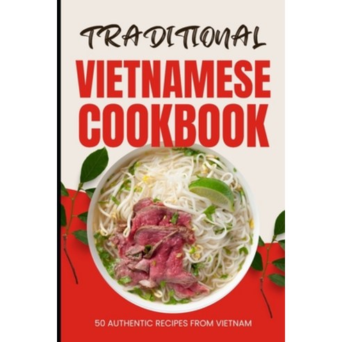 (영문도서) Traditional Vietnamese Cookbook: 50 Authentic Recipes from Vietnam Paperback, Independently Published, English, 9798320809823