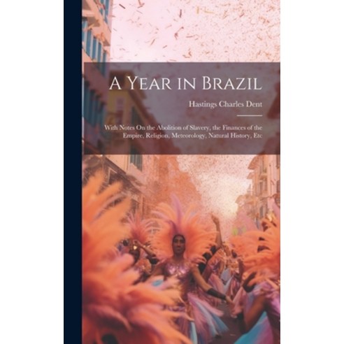 (영문도서) A Year in Brazil: With Notes On the Abolition of Slavery the Finances of the Empire Religio... Hardcover, Legare Street Press, English, 9781022880337