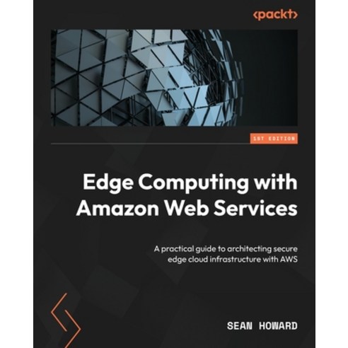 (영문도서) Edge Computing with Amazon Web Services: A practical guide to architecting secure edge cloud ... Paperback, Packt Publishing, English, 9781835081082