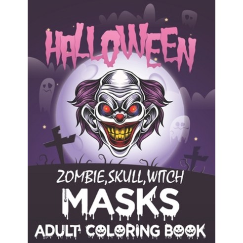 Halloween Zombie Skull Witch Masks Adult Coloring Book: The Beauty of Horror the best coloring bo... Paperback, Independently Published