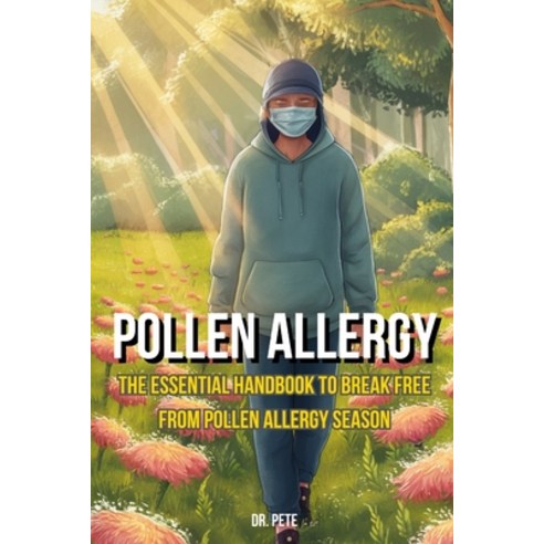 (영문도서) Pollen Allergy: The Essential Handbook to Break Free from Pollen Allergy Season Paperback, Independently Published, English, 9798323763191