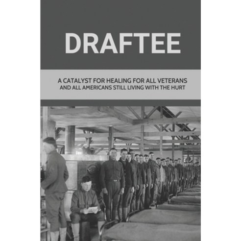 (영문도서) Draftee: A Catalyst For Healing For All Veterans And All Americans Still Living With The Hurt... Paperback, Independently Published, English, 9798512579053