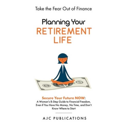 (영문도서) Planning Your Retirement Life - Secure Your Future NOW: A Woman''s 8-Step Guide to Financial F... Hardcover, Ajc Publications, LLC, English, 9798988179610