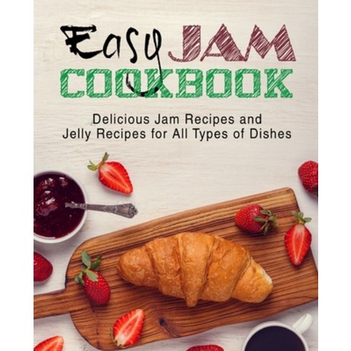 (영문도서) Easy Jam Cookbook: Delicious Jam Recipes and Jelly Recipes for All Types of Dishes (2nd Edition) Paperback, Independently Published, English, 9781082561504
