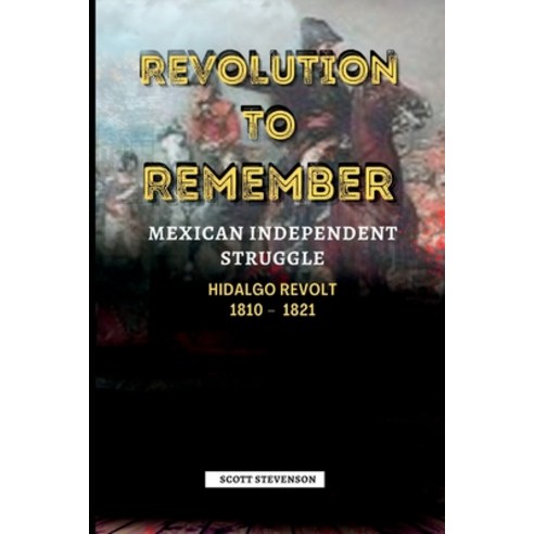 (영문도서) Revolution To Remember: Mexican Independence Struggle Hidalgo REVOLT 1810 - 1821 Paperback, Independently Published, English, 9798353361602