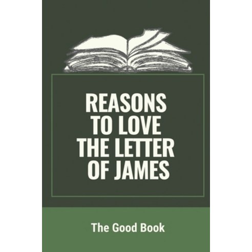(영문도서) Reasons To Love The Letter Of James: The Good Book: Facts About The Book Of James Paperback, Independently Published, English, 9798533747158