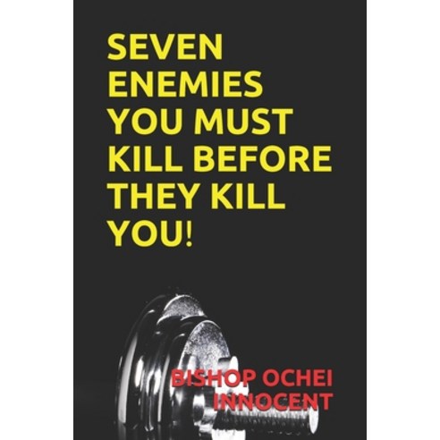 Seven Enemies You Must Kill Before They Kill You! Paperback, Independently Published