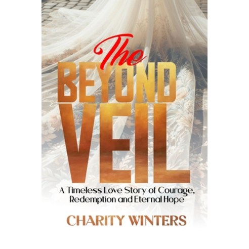 (영문도서) Beyond the Veil: A Timeless Love Story of Courage Redemption and Eternal Hope Paperback, Independently Published, English, 9798327560024