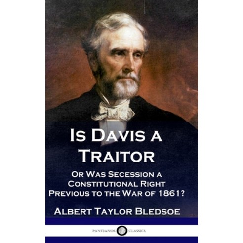 (영문도서) Is Davis a Traitor: ...Or Was the Secession of the Confederate States a Constitutional Right ... Hardcover, Pantianos Classics, English, 9781789876253